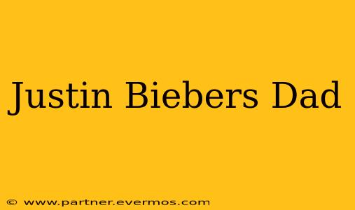 Justin Biebers Dad