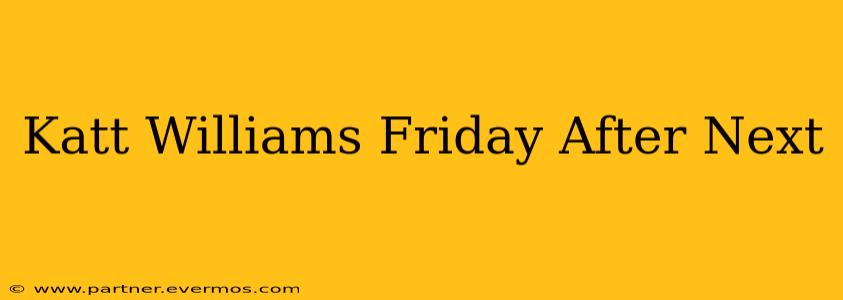 Katt Williams Friday After Next