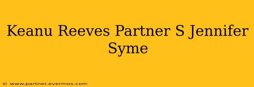 Keanu Reeves Partner S Jennifer Syme