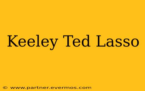 Keeley Ted Lasso