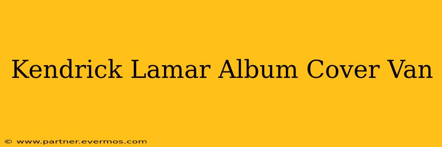 Kendrick Lamar Album Cover Van