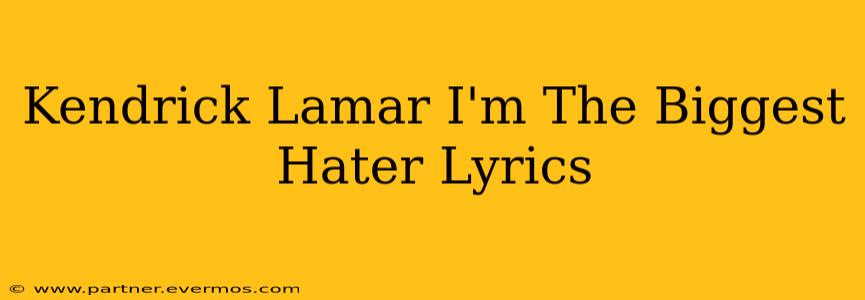 Kendrick Lamar I'm The Biggest Hater Lyrics