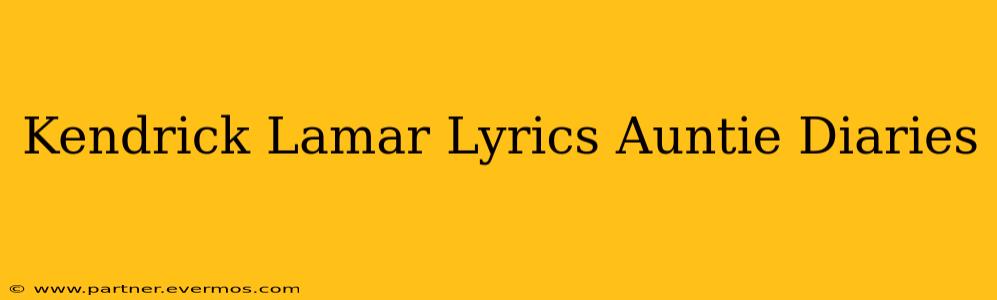 Kendrick Lamar Lyrics Auntie Diaries
