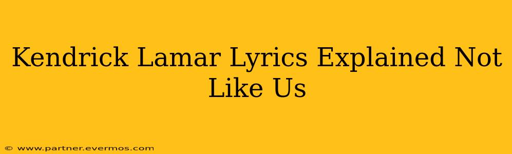 Kendrick Lamar Lyrics Explained Not Like Us