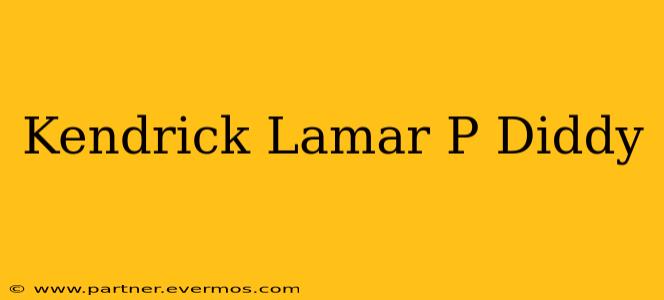 Kendrick Lamar P Diddy