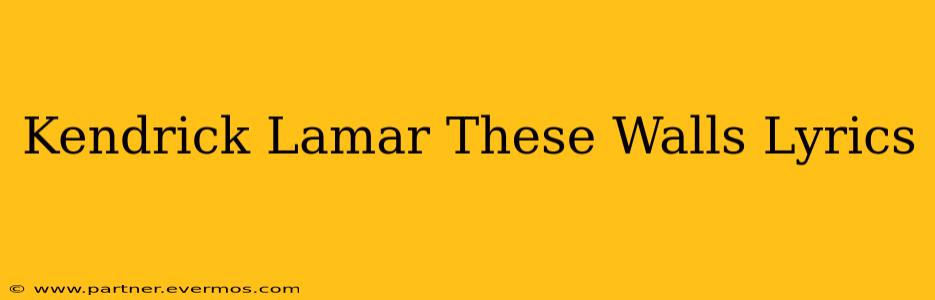 Kendrick Lamar These Walls Lyrics