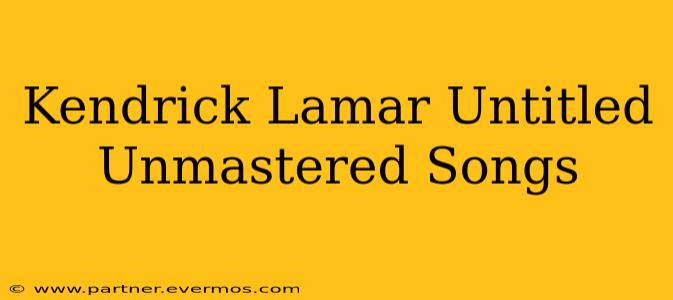 Kendrick Lamar Untitled Unmastered Songs