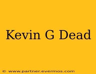 Kevin G Dead
