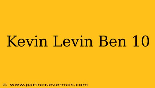 Kevin Levin Ben 10
