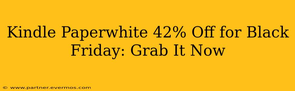 Kindle Paperwhite 42% Off for Black Friday: Grab It Now