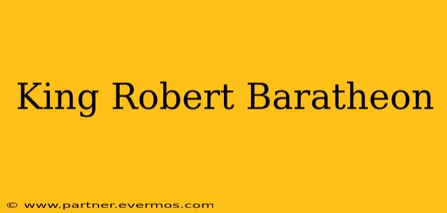 King Robert Baratheon