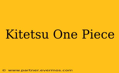 Kitetsu One Piece