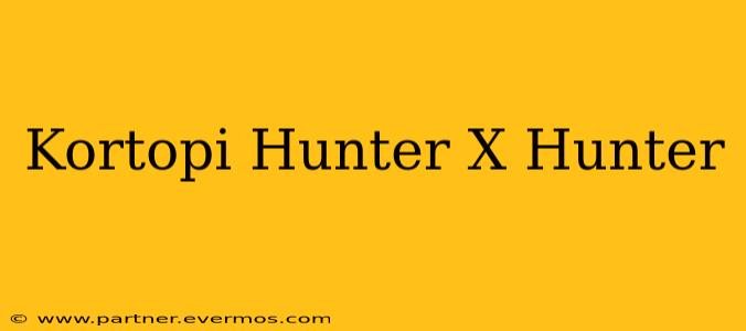 Kortopi Hunter X Hunter