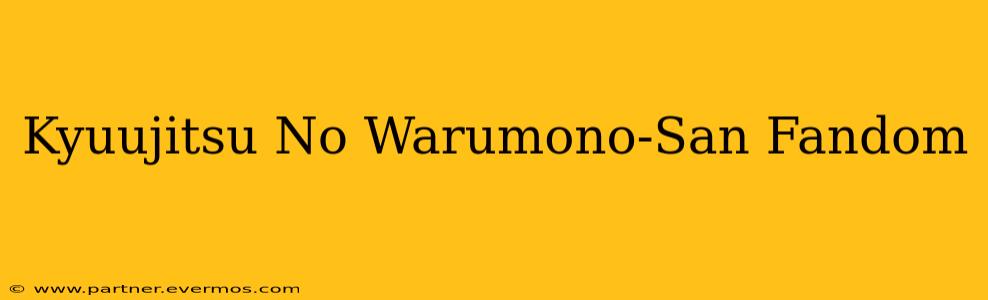 Kyuujitsu No Warumono-San Fandom
