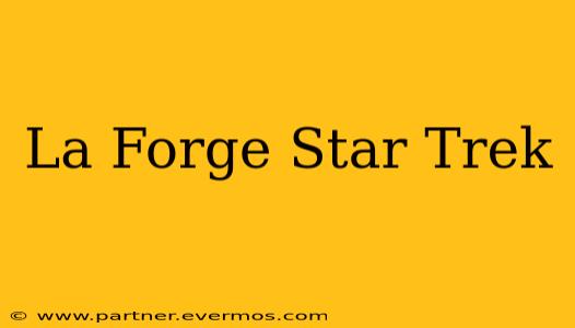 La Forge Star Trek