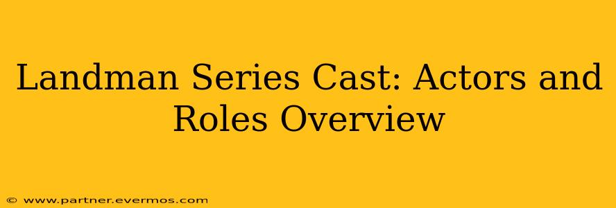 Landman Series Cast: Actors and Roles Overview