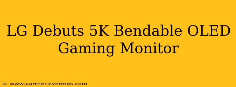 LG Debuts 5K Bendable OLED Gaming Monitor