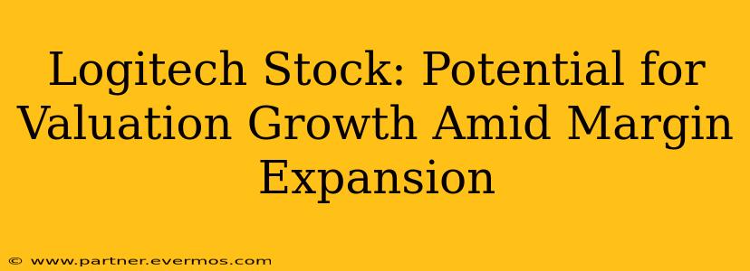 Logitech Stock: Potential for Valuation Growth Amid Margin Expansion
