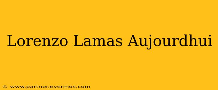 Lorenzo Lamas Aujourdhui