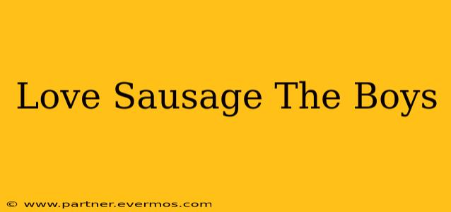 Love Sausage The Boys