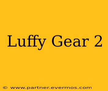 Luffy Gear 2