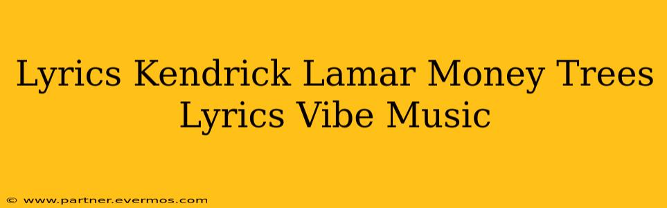 Lyrics Kendrick Lamar Money Trees Lyrics Vibe Music