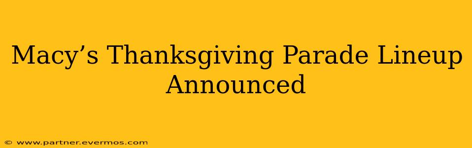 Macy’s Thanksgiving Parade Lineup Announced