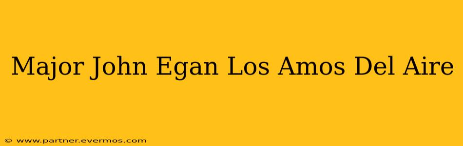 Major John Egan Los Amos Del Aire