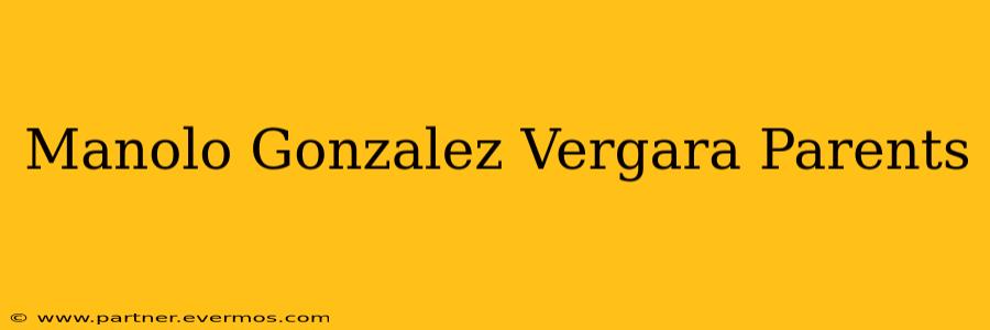 Manolo Gonzalez Vergara Parents