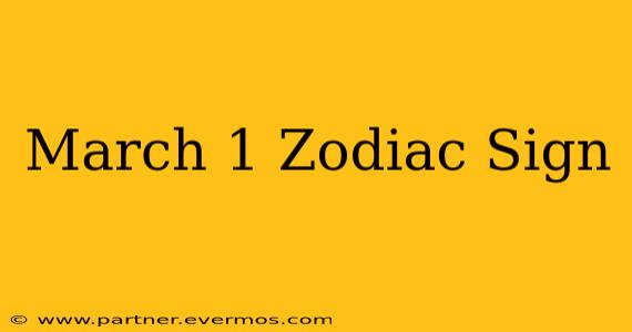 March 1 Zodiac Sign