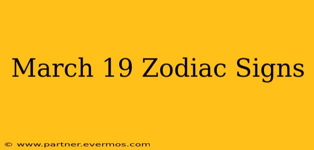 March 19 Zodiac Signs