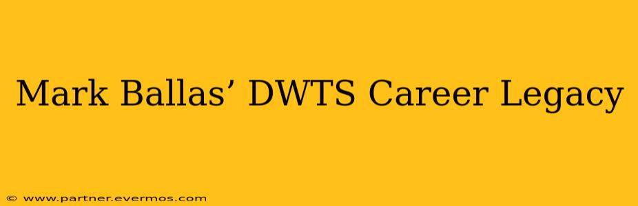 Mark Ballas’ DWTS Career Legacy