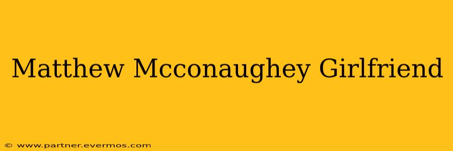 Matthew Mcconaughey Girlfriend