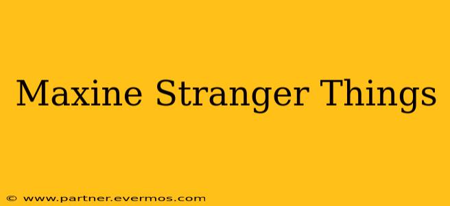 Maxine Stranger Things