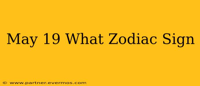 May 19 What Zodiac Sign