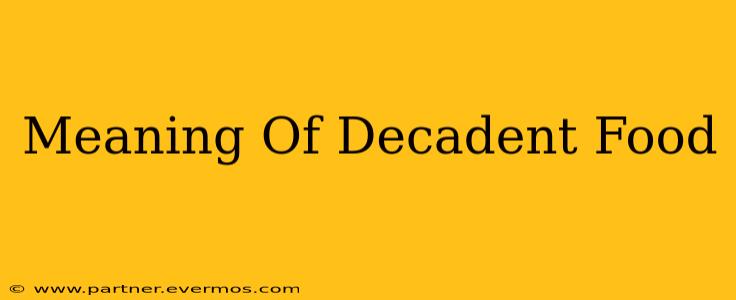 Meaning Of Decadent Food
