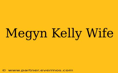 Megyn Kelly Wife