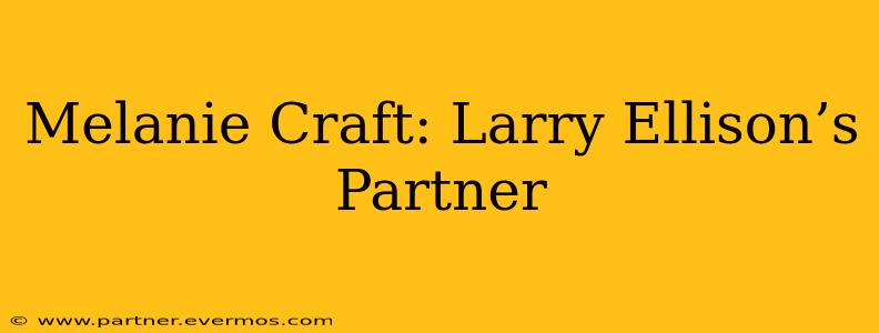 Melanie Craft: Larry Ellison’s Partner