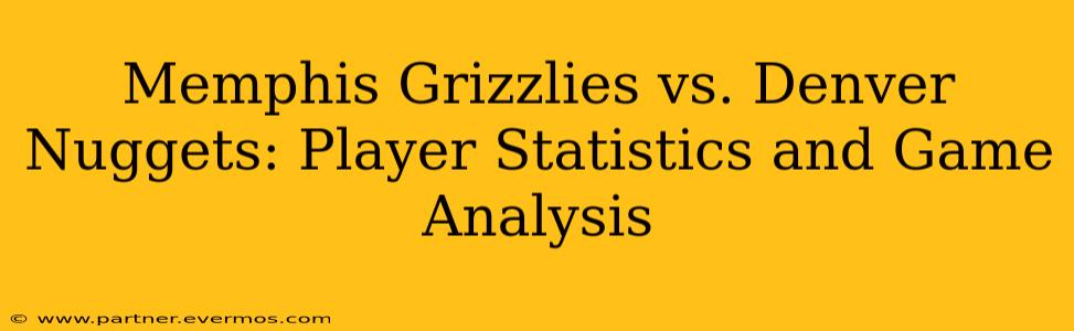 Memphis Grizzlies vs. Denver Nuggets: Player Statistics and Game Analysis
