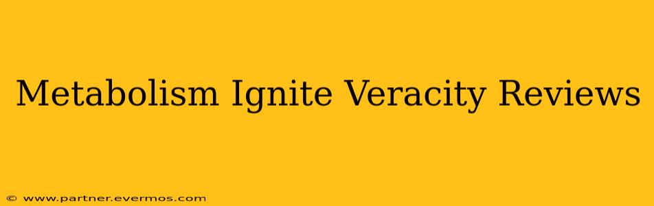 Metabolism Ignite Veracity Reviews