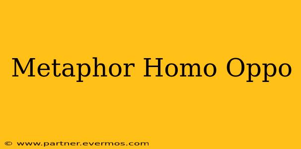 Metaphor Homo Oppo