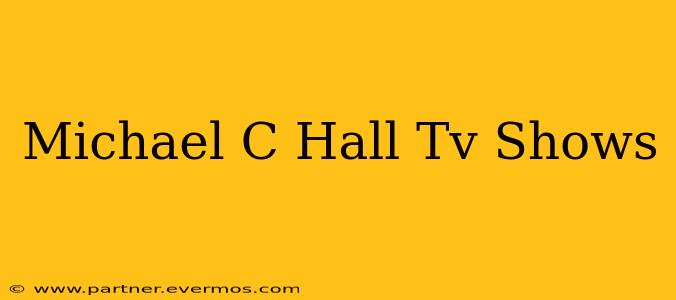 Michael C Hall Tv Shows