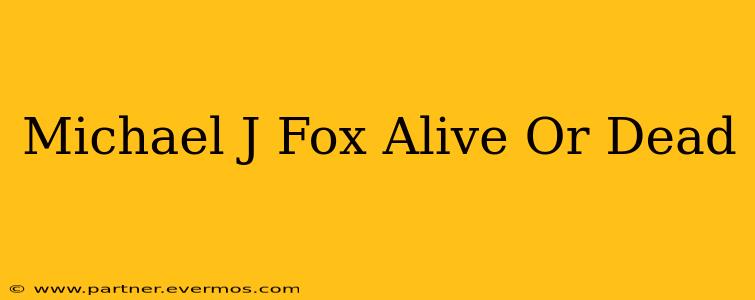 Michael J Fox Alive Or Dead