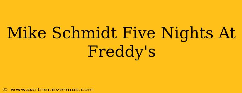 Mike Schmidt Five Nights At Freddy's