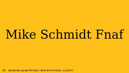 Mike Schmidt Fnaf