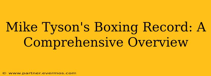 Mike Tyson's Boxing Record: A Comprehensive Overview