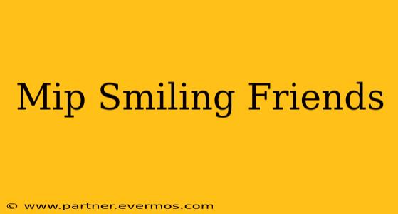 Mip Smiling Friends