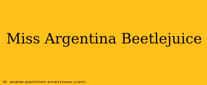 Miss Argentina Beetlejuice