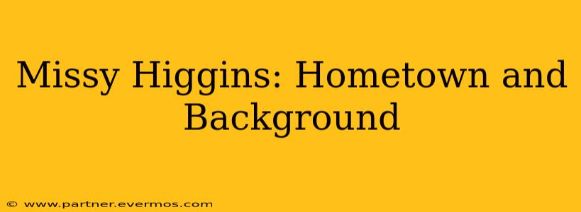Missy Higgins: Hometown and Background