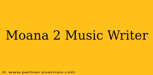 Moana 2 Music Writer